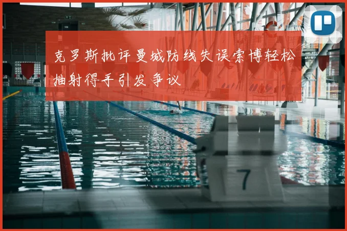 克罗斯批评曼城防线失误索博轻松抽射得手引发争议