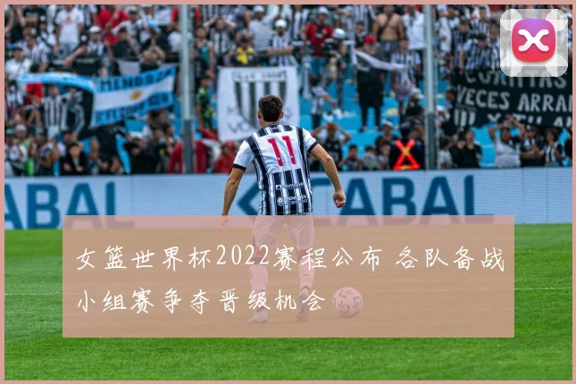 女篮世界杯2022赛程公布 各队备战小组赛争夺晋级机会