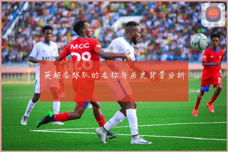 英超各球队的名称与历史背景分析