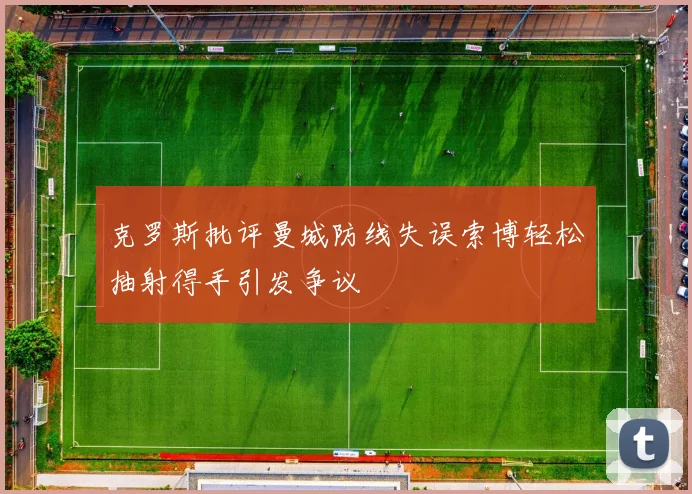 克罗斯批评曼城防线失误索博轻松抽射得手引发争议