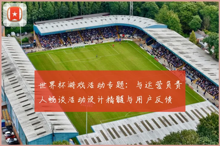 世界杯游戏活动专题：与运营负责人畅谈活动设计精髓与用户反馈