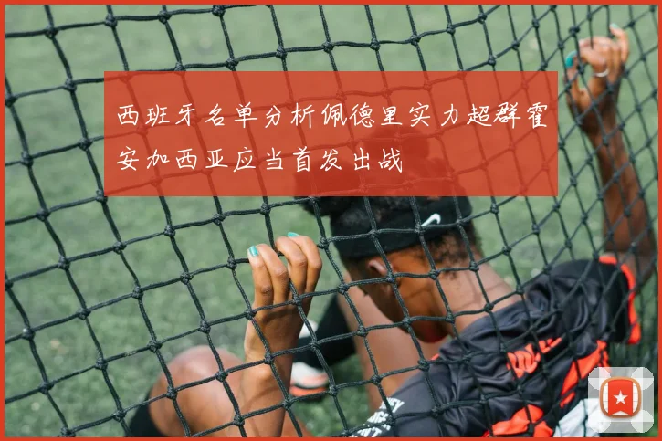 西班牙名单分析佩德里实力超群霍安加西亚应当首发出战