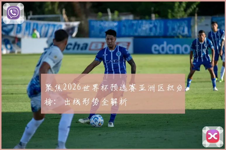 聚焦2026世界杯预选赛亚洲区积分榜：出线形势全解析