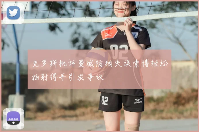 克罗斯批评曼城防线失误索博轻松抽射得手引发争议