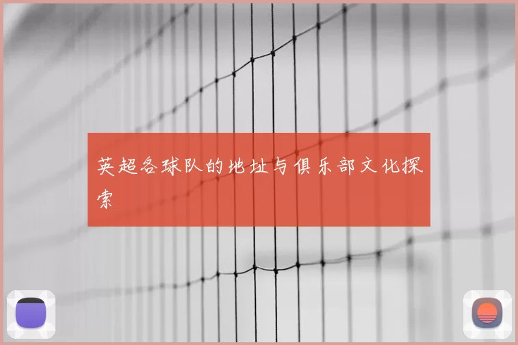 英超各球队的地址与俱乐部文化探索