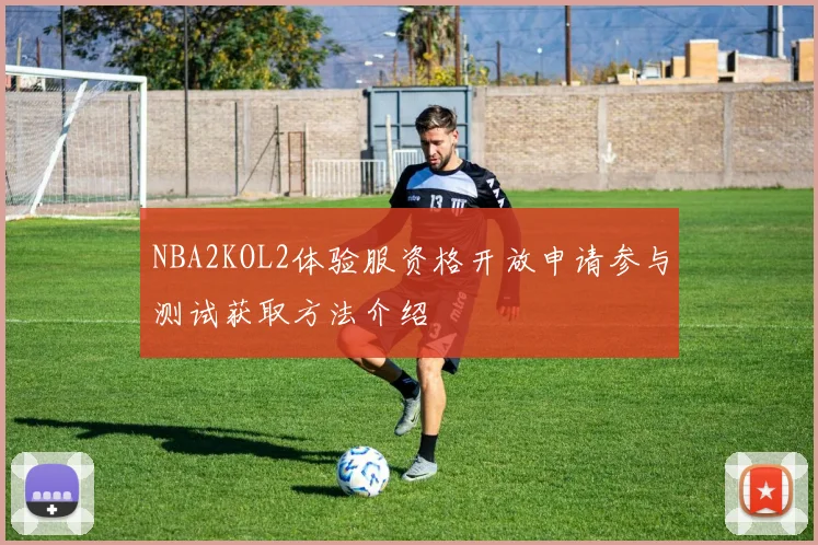 NBA2KOL2体验服资格开放申请参与测试获取方法介绍