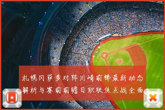 札幌冈萨多对阵川崎前锋最新动态解析与赛前前瞻日职联焦点战全面