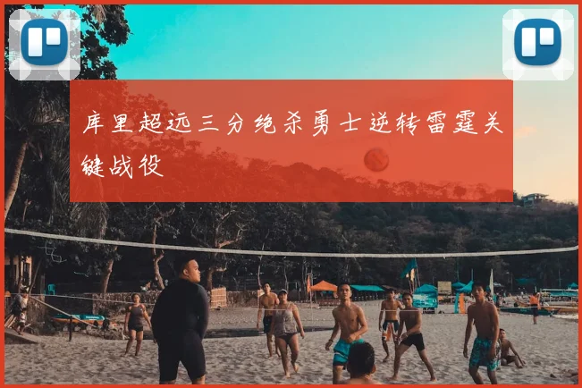 库里超远三分绝杀勇士逆转雷霆关键战役