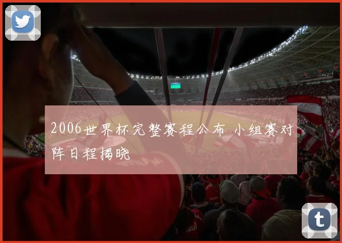 2006世界杯完整赛程公布 小组赛对阵日程揭晓