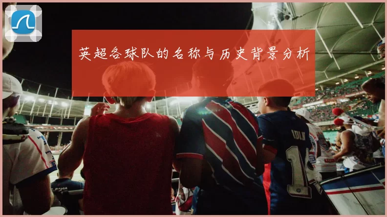 英超各球队的名称与历史背景分析