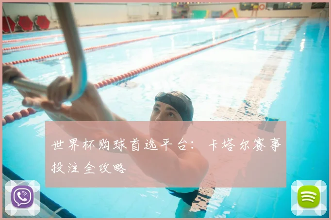 世界杯购球首选平台：卡塔尔赛事投注全攻略