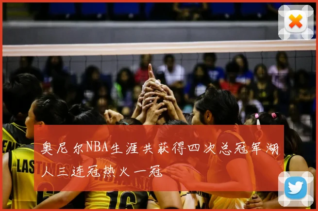 奥尼尔NBA生涯共获得四次总冠军湖人三连冠热火一冠