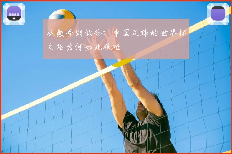 从巅峰到低谷：中国足球的世界杯之路为何如此艰难