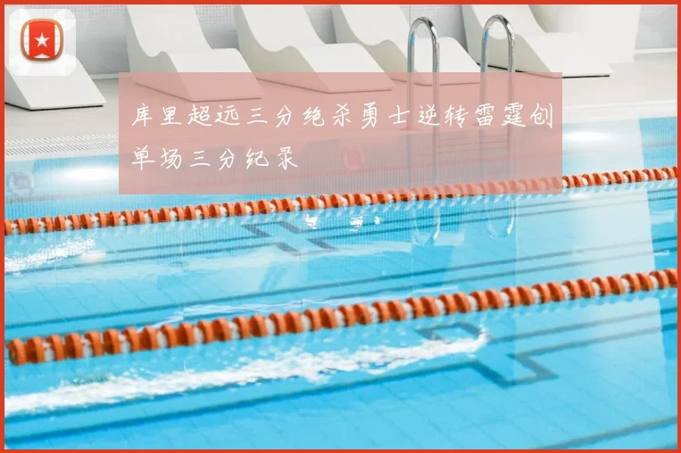 库里超远三分绝杀勇士逆转雷霆创单场三分纪录