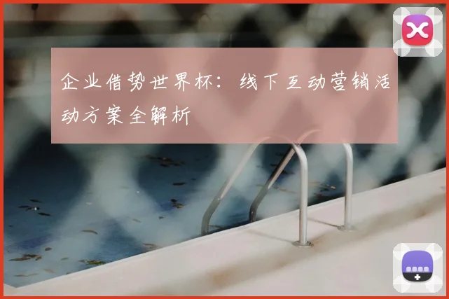 企业借势世界杯：线下互动营销活动方案全解析