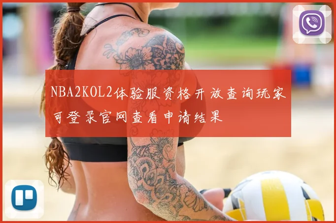 NBA2KOL2体验服资格开放查询玩家可登录官网查看申请结果